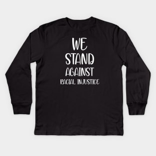 We Stand Against Racial Injustice Kids Long Sleeve T-Shirt